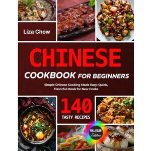 Chow, Liza Chinese Cookbook for Beginners: Simple Chinese Cooking Made Easy: 140 Quick, Flavorful Meals for New Cooks Chow, Liza Chinese Cookbook for Beginners: Simple Chinese Cooking Made Easy: 140 Quick, Flavorful Meals for New Cooks