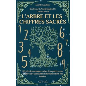 Gauthier, Anaëlle L’Arbre et les Chiffres Sacrés: 36 clés sur la Numérologie et le Chemin de Vie Décodez les messages cachés des nombres pour éveiller votre ... le bien-être intérieur (Clefs Célestes) Gauthier, Anaëlle L’Arbre et les Chiffres Sacrés: 36 clés sur la Numérologie et le Chemin de Vie Décodez les messages cachés des nombres pour éveiller votre ... le bien-être intérieur (Clefs Célestes)