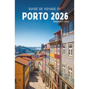 Haun GUIDE DE VOYAGE DE PORTO 2026: Découvrez la culture, la gastronomie et les paysages du Portugal Haun GUIDE DE VOYAGE DE PORTO 2026: Découvrez la culture, la gastronomie et les paysages du Portugal