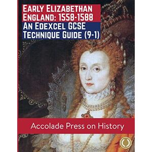 Press, Accolade Early Elizabethan England, 1558-1588: An Edexcel GCSE Technique Guide (9-1) (Accolade for GCSE History (Edexcel)) Press, Accolade Early Elizabethan England, 1558-1588: An Edexcel GCSE Technique Guide (9-1) (Accolade for GCSE History (Edexcel))