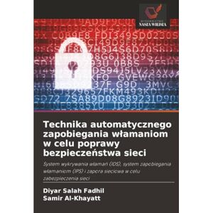 Salah Fadhil, Diyar Technika automatycznego zapobiegania włamaniom w celu poprawy bezpieczeństwa sieci: System wykrywania włamań (IDS), system zapobiegania włamaniom ... i zapora sieciowa w celu zabezpieczenia sieci Salah Fadhil, Diyar Technika automatycznego zapobiegania włamaniom w celu poprawy bezpieczeństwa sieci: System wykrywania włamań (IDS), system zapobiegania włamaniom ... i zapora sieciowa w celu zabezpieczenia sieci