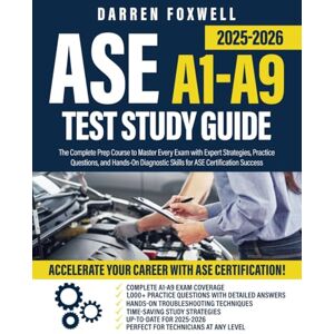 Foxwell, Darren ASE A1-A9 Test Study Guide 2025-2026: The Complete Prep Course to Master Every Exam with Expert Strategies, Practice Questions, and Hands-On Diagnostic Skills for ASE Certification Success Foxwell, Darren ASE A1-A9 Test Study Guide 2025-2026: The Complete Prep Course to Master Every Exam with Expert Strategies, Practice Questions, and Hands-On Diagnostic Skills for ASE Certification Success