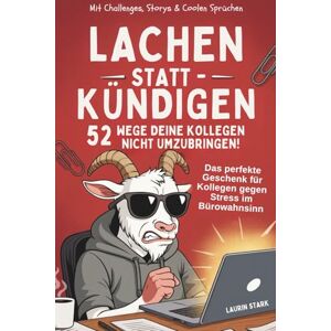 Stark, Laurin Lachen statt kündigen 52 Wege deine Kollegen nicht umzubringen: Mit Challenges, Storys und coolen Sprüchen das perfekte Geschenk für Kollegen gegen Stress im Bürowahnsinn Stark, Laurin Lachen statt kündigen 52 Wege deine Kollegen nicht umzubringen: Mit Challenges, Storys und coolen Sprüchen das perfekte Geschenk für Kollegen gegen Stress im Bürowahnsinn