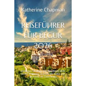 Chapman, Katherine REISEFÜHRER FÜR BEGUR 2026: Entdecken Sie Begur: Der Reiseführer 2026 zu den schönsten Stränden, der Kultur und der Küche der Costa Brava. Chapman, Katherine REISEFÜHRER FÜR BEGUR 2026: Entdecken Sie Begur: Der Reiseführer 2026 zu den schönsten Stränden, der Kultur und der Küche der Costa Brava.