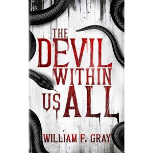 Gray, William F. The Devil Within Us All: A Novel Gray, William F. The Devil Within Us All: A Novel