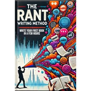 Weaver, John Calvin The Rant Writing Method: Prompting AI with Your Voice and Arguments Weaver, John Calvin The Rant Writing Method: Prompting AI with Your Voice and Arguments