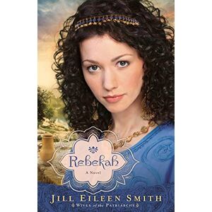 Smith, Jill Eileen Rebekah: A Novel: 2 (Wives of the Patriarchs) Smith, Jill Eileen Rebekah: A Novel: 2 (Wives of the Patriarchs)