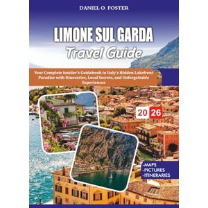 FOSTER, DANIEL O. LIMONE SUL GARDA TRAVEL GUIDE 2026: Your Complete Insider’s Guidebook to Italy’s Hidden Lakefront Paradise with Itineraries, Local Secrets, and Unforgettable Experiences FOSTER, DANIEL O. LIMONE SUL GARDA TRAVEL GUIDE 2026: Your Complete Insider’s Guidebook to Italy’s Hidden Lakefront Paradise with Itineraries, Local Secrets, and Unforgettable Experiences