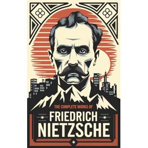 Nietzsche, Friedrich The Complete Works of Nietzsche: including Thus Spake Zarathustra, Beyond Good and Evil, Human All Too Human, The Birth of Tragedy and many more Nietzsche, Friedrich The Complete Works of Nietzsche: including Thus Spake Zarathustra, Beyond Good and Evil, Human All Too Human, The Birth of Tragedy and many more