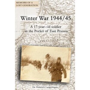 Langejürgen, Dr. Heinrich Winter War 1944/45: A 17-year old soldier in the Pocket of East Prussia (Memoirs of a Lost Generation) Langejürgen, Dr. Heinrich Winter War 1944/45: A 17-year old soldier in the Pocket of East Prussia (Memoirs of a Lost Generation)