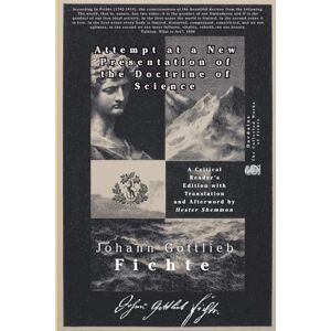 Fichte, Johann Gottlieb Attempt at a New Presentation of the Doctrine of Science Fichte, Johann Gottlieb Attempt at a New Presentation of the Doctrine of Science