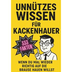 Kallenbach, Peter Unnützes Wissen für Kackenhauer: 333 Fakten wenn du mal wieder richtig auf die Brause hauen willst Kallenbach, Peter Unnützes Wissen für Kackenhauer: 333 Fakten wenn du mal wieder richtig auf die Brause hauen willst