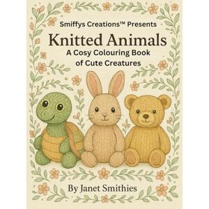 Smithies, Janet Knitted Animals: A Cosy Colouring Book of Cute Creatures Smithies, Janet Knitted Animals: A Cosy Colouring Book of Cute Creatures