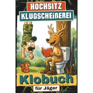 Kollner, René Hochsitz Klugscheißerei: Das Klobuch für den Jäger, dem auf dem Thron lustige Pannen, wildes Wissen, schlaue Sprüche und knackige Rätsel einfach besser schmecken Kollner, René Hochsitz Klugscheißerei: Das Klobuch für den Jäger, dem auf dem Thron lustige Pannen, wildes Wissen, schlaue Sprüche und knackige Rätsel einfach besser schmecken