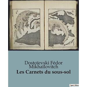 Fédor Mikhaïlovitch, Dostoïevski Les Carnets du sous-sol: Une plongée introspective dans l'âme humaine par le maître de la littérature russe Fédor Mikhaïlovitch, Dostoïevski Les Carnets du sous-sol: Une plongée introspective dans l'âme humaine par le maître de la littérature russe