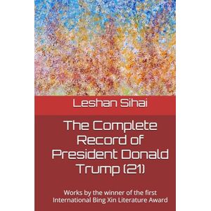 Sihai, Leshan The Complete Record of President Donald Trump (21): Works by the winner of the first International Bing Xin Literature Award Sihai, Leshan The Complete Record of President Donald Trump (21): Works by the winner of the first International Bing Xin Literature Award