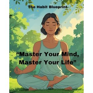 Editz, DN The Habit Blueprint “Master Your Mind, Master Your Life”: Simple Science-Backed Strategies to Build Better Habits and Break Bad Ones for Good Editz, DN The Habit Blueprint “Master Your Mind, Master Your Life”: Simple Science-Backed Strategies to Build Better Habits and Break Bad Ones for Good