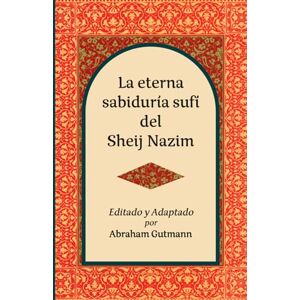 Gutmann, Abraham La eterna sabiduría sufí del Sheij Nazim (The Timeless Sufi Wisdom of Shaykh Nazim and A Decade in the Heart of Sufism: A Middle East Odyssey Second Edition.) Gutmann, Abraham La eterna sabiduría sufí del Sheij Nazim (The Timeless Sufi Wisdom of Shaykh Nazim and A Decade in the Heart of Sufism: A Middle East Odyssey Second Edition.)