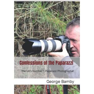 Bamby, George Confessions of the Paparazzi: The UK's Number 1 Paparazzi Bamby, George Confessions of the Paparazzi: The UK's Number 1 Paparazzi