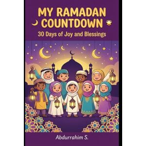 S., Abdurrahim My Ramadan Countdown 30 Days of Joy and Blessings: Islamic Ramadan Activity Book for Kids with Daily Duas, Stories, Good Deeds, and Iftar Recipes S., Abdurrahim My Ramadan Countdown 30 Days of Joy and Blessings: Islamic Ramadan Activity Book for Kids with Daily Duas, Stories, Good Deeds, and Iftar Recipes