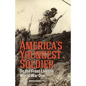 Wrentmore, Ernest L America's Youngest Soldier: On the Front Lines in World war One Wrentmore, Ernest L America's Youngest Soldier: On the Front Lines in World war One