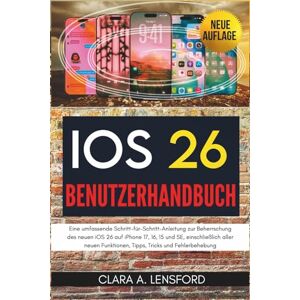 LENSFORD, CLARA A. iOS 26 Benutzerhandbuch: Eine umfassende Schritt-für-Schritt-Anleitung zur Beherrschung des neuen iOS 26 auf iPhone 17, 16, 15 und SE, einschließlich ... Funktionen, Tipps, Tricks und Fehlerbehebung LENSFORD, CLARA A. iOS 26 Benutzerhandbuch: Eine umfassende Schritt-für-Schritt-Anleitung zur Beherrschung des neuen iOS 26 auf iPhone 17, 16, 15 und SE, einschließlich ... Funktionen, Tipps, Tricks und Fehlerbehebung