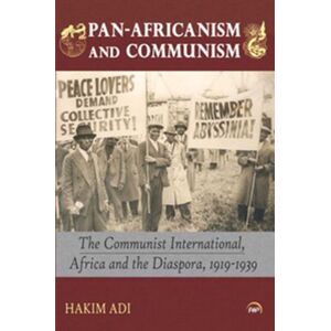 Hakim Adi Pan-Africanism and Communism: The Communist International, Africa and the Diaspora, 1919-1939 Hakim Adi Pan-Africanism and Communism: The Communist International, Africa and the Diaspora, 1919-1939