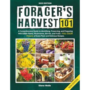 Wells, Diane Forager's Harvest 101: A Comprehensive Guide to Identifying, Preserving, and Preparing Wild Edible Plants, Mushrooms, Berries, and Fruits – FULL COLOR Pictures of Every Plant and Delicious Recipes. Wells, Diane Forager's Harvest 101: A Comprehensive Guide to Identifying, Preserving, and Preparing Wild Edible Plants, Mushrooms, Berries, and Fruits – FULL COLOR Pictures of Every Plant and Delicious Recipes.