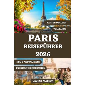 Walton, George PARIS REISEFÜHRER (VOLLFARBE): Ihr komplettes Handbuch zu berühmten Sehenswürdigkeiten, lokalen Speisen, Geheimtipps, Einkaufsmöglichkeiten, ... (Essentielle & Vollständige Reiseführer) Walton, George PARIS REISEFÜHRER (VOLLFARBE): Ihr komplettes Handbuch zu berühmten Sehenswürdigkeiten, lokalen Speisen, Geheimtipps, Einkaufsmöglichkeiten, ... (Essentielle & Vollständige Reiseführer)