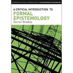Bradley, Darren A Critical Introduction to Formal Epistemology (Bloomsbury Critical Introductions to Contemporary Epistemology) Bradley, Darren A Critical Introduction to Formal Epistemology (Bloomsbury Critical Introductions to Contemporary Epistemology)