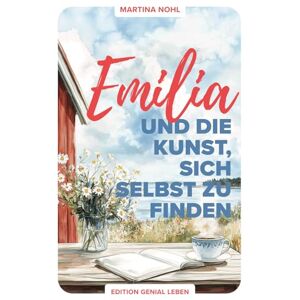 Nohl, Martina Emilia und die Kunst, sich selbst zu finden: – ein Wohlfühlroman über Selbstliebe, Freundschaft und Neubeginn Nohl, Martina Emilia und die Kunst, sich selbst zu finden: – ein Wohlfühlroman über Selbstliebe, Freundschaft und Neubeginn