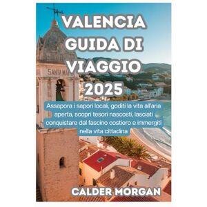 Morgan, Calder VALENCIA GUIDA DI VIAGGIO 2025: Assapora i sapori locali, goditi la vita all'aria aperta, scopri tesori nascosti, lasciati conquistare dal fascino costiero e immergiti nella vita cittadina Morgan, Calder VALENCIA GUIDA DI VIAGGIO 2025: Assapora i sapori locali, goditi la vita all'aria aperta, scopri tesori nascosti, lasciati conquistare dal fascino costiero e immergiti nella vita cittadina