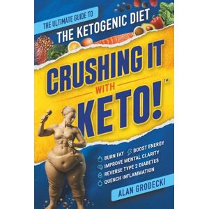Grodecki, Alan Crushing It With Keto!: The Ultimate Guide to the Ketogenic Diet Burn Fat, Boost Energy, Improve Mental Clarity, Reverse Type 2 Diabetes and Quench Inflammation Grodecki, Alan Crushing It With Keto!: The Ultimate Guide to the Ketogenic Diet Burn Fat, Boost Energy, Improve Mental Clarity, Reverse Type 2 Diabetes and Quench Inflammation