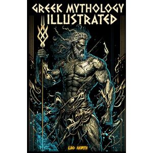 North, Leo Greek Mythology Illustrated: Gods and Stories of Ancient Greece Art Book North, Leo Greek Mythology Illustrated: Gods and Stories of Ancient Greece Art Book