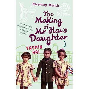 Hai, Yasmin The Making Of Mr Hai's Daughter: Memoirs of his Daughter Hai, Yasmin The Making Of Mr Hai's Daughter: Memoirs of his Daughter