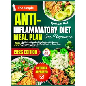 Lind, Cynthia A. The simple Anti- inflammatory diet meal plan for beginners: Over 100 Quick, Delicious Healing Recipes to Combat Inflammation and Improve Wellness Lind, Cynthia A. The simple Anti- inflammatory diet meal plan for beginners: Over 100 Quick, Delicious Healing Recipes to Combat Inflammation and Improve Wellness