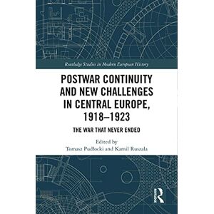 Routledge Postwar Continuity and New Challenges in Central Europe, 1918–1923: The War That Never Ended ( Studies in Modern European History) Routledge Postwar Continuity and New Challenges in Central Europe, 1918–1923: The War That Never Ended ( Studies in Modern European History)