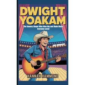 Hammond, Hannah DWIGHT YOAKAM: The Country Singer Who Won Big and Made Music Everyone Loved (KIDS BIOGRAPHY) Hammond, Hannah DWIGHT YOAKAM: The Country Singer Who Won Big and Made Music Everyone Loved (KIDS BIOGRAPHY)