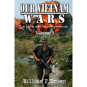 Brown, William F Our Vietnam Wars, Volume 3: as told by still more veterans who served Brown, William F Our Vietnam Wars, Volume 3: as told by still more veterans who served