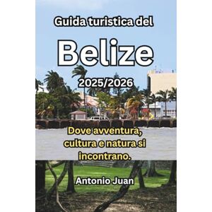 Juan, Antonio Guida turistica del Belize 2025/2026: Dove avventura, cultura e natura si incontrano. Juan, Antonio Guida turistica del Belize 2025/2026: Dove avventura, cultura e natura si incontrano.