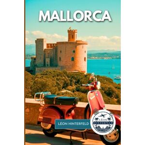 Hinterfeld, Léon Mallorca Guía de Viaje 2025: Calas, cultura y gastronomía: descubre la magia de la isla balear como un local más Hinterfeld, Léon Mallorca Guía de Viaje 2025: Calas, cultura y gastronomía: descubre la magia de la isla balear como un local más