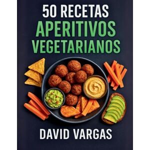 Vargas, David 50 Recetas de Aperitivos Vegetarianos Saludables y Deliciosos: Snacks fáciles y rápidos para disfrutar en casa o compartir en tus fiestas Vargas, David 50 Recetas de Aperitivos Vegetarianos Saludables y Deliciosos: Snacks fáciles y rápidos para disfrutar en casa o compartir en tus fiestas