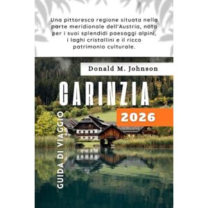 Johnson, Donald M. Carinzia Guida di viaggio 2026: Una pittoresca regione situata nella parte meridionale dell'Austria, nota per i suoi splendidi paesaggi alpini, i laghi cristallini e il ricco patrimonio culturale. Johnson, Donald M. Carinzia Guida di viaggio 2026: Una pittoresca regione situata nella parte meridionale dell'Austria, nota per i suoi splendidi paesaggi alpini, i laghi cristallini e il ricco patrimonio culturale.
