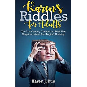 Bun, Karen J Karen's Riddles For Adults: The 21st Century Conundrum Book That Requires Lateral And Logical Thinking Bun, Karen J Karen's Riddles For Adults: The 21st Century Conundrum Book That Requires Lateral And Logical Thinking