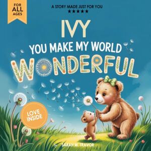 Sarah W. Travor Ivy You Make My World Wonderful: A Personalized Bedtime Story Book All About You! (Custom Children's Book Gift) Sarah W. Travor Ivy You Make My World Wonderful: A Personalized Bedtime Story Book All About You! (Custom Children's Book Gift)