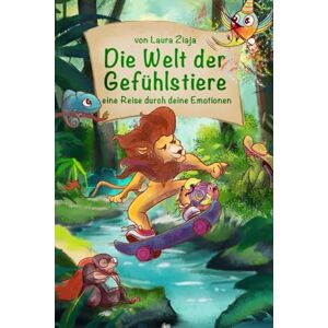 Ziaja, Laura Die Welt der Gefühlstiere: eine Reise durch deine Emotionen Ziaja, Laura Die Welt der Gefühlstiere: eine Reise durch deine Emotionen