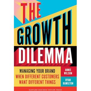 Wilson The Growth Dilemma: Managing Your Brand When Different Customers Want Different Things Wilson The Growth Dilemma: Managing Your Brand When Different Customers Want Different Things