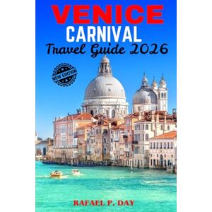 DAY, RAFAEL P. VENICE CARNIVAL TRAVEL GUIDE 2026: Unveil the Magic Behind the Masks: The Insider’s Travel and Hiking Guide to Venice’s Grandest Celebration DAY, RAFAEL P. VENICE CARNIVAL TRAVEL GUIDE 2026: Unveil the Magic Behind the Masks: The Insider’s Travel and Hiking Guide to Venice’s Grandest Celebration
