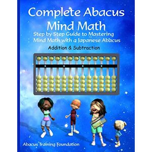 Foundation, Abacus Training Complete Abacus Mind Math: Step by Step Guide to Mastering Mind Math with a Japanese Abacus Foundation, Abacus Training Complete Abacus Mind Math: Step by Step Guide to Mastering Mind Math with a Japanese Abacus