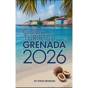 Morgan, Steve GUIDA TURISTICA DI GRENADA 2026: Consigli utili, tesori nascosti e consigli essenziali per esplorare Grenada come la gente del posto Morgan, Steve GUIDA TURISTICA DI GRENADA 2026: Consigli utili, tesori nascosti e consigli essenziali per esplorare Grenada come la gente del posto